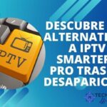Descubre las Alternativas a IPTV Smarters Pro Tras su Desaparición